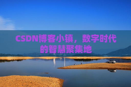CSDN博客小镇,数字时代的智慧聚集地